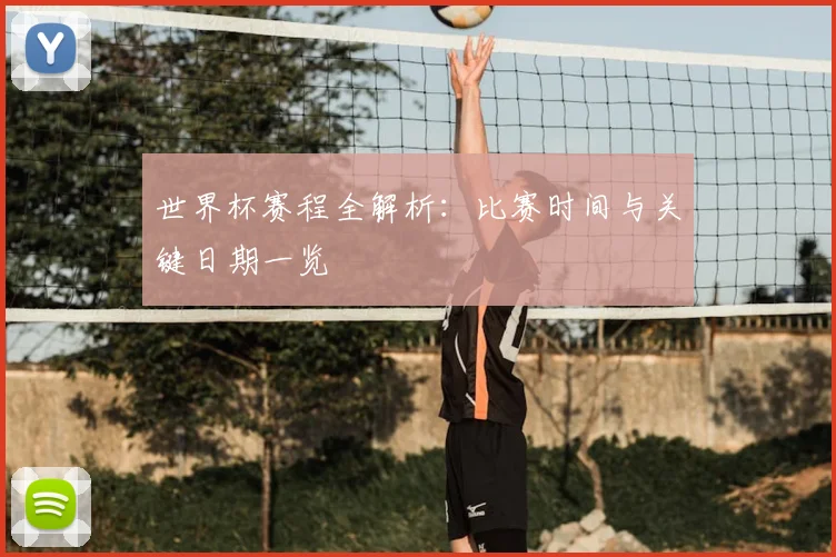 世界杯赛程全解析：比赛时间与关键日期一览