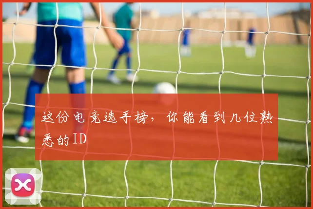 这份电竞选手榜，你能看到几位熟悉的ID